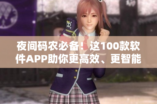 夜间码农必备!这100款软件APP助你更高效、更智能地编写代码! 夜间码农必备!这100款软件APP助你更高效、更智能地编写代码!