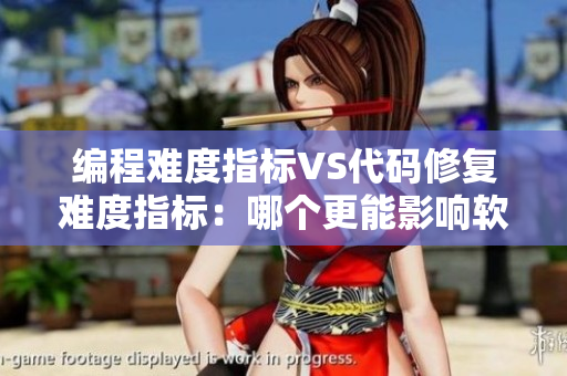 编程难度指标VS代码修复难度指标:哪个更能影响软件成本? 编程难度指标VS代码修复难度指标:哪个更能影响软件成本?