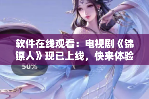 软件在线观看:电视剧《锦镖人》现已上线,快来体验高清无广告观影! 软件在线观看:电视剧《锦镖人》现已上线,快来体验高清无广告观影!