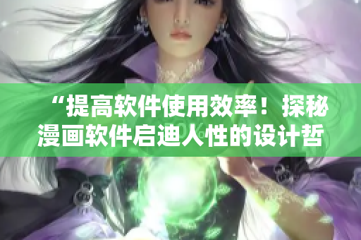 “提高软件使用效率！探秘漫画软件启迪人性的设计哲学！”