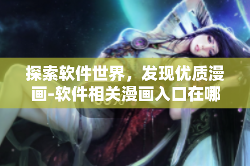 探索软件世界，发现优质漫画-软件相关漫画入口在哪？