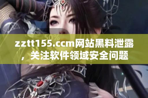 zztt155.ccm网站黑料泄露，关注软件领域安全问题