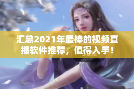 汇总2021年最棒的视频直播软件推荐,值得入手! 汇总2021年最棒的视频直播软件推荐,值得入手!