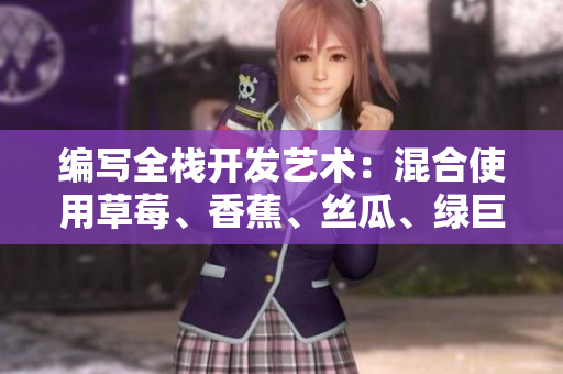 编写全栈开发艺术:混合使用草莓、香蕉、丝瓜、绿巨人和秋6技术 编写全栈开发艺术:混合使用草莓、香蕉、丝瓜、绿巨人和秋6技术