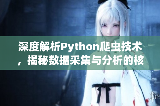 深度解析Python爬虫技术,揭秘数据采集与分析的核心算法 深度解析Python爬虫技术,揭秘数据采集与分析的核心算法