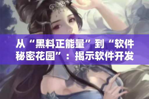 从“黑料正能量”到“软件秘密花园”:揭示软件开发界的黑科技成果 从“黑料正能量”到“软件秘密花园”:揭示软件开发界的黑科技成果