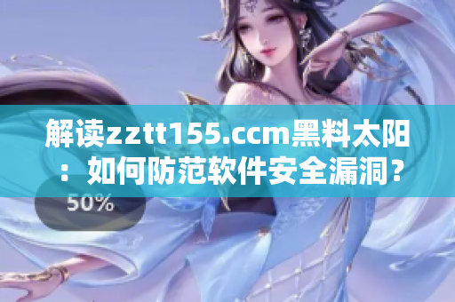 解读zztt155.ccm黑料太阳：如何防范软件安全漏洞？