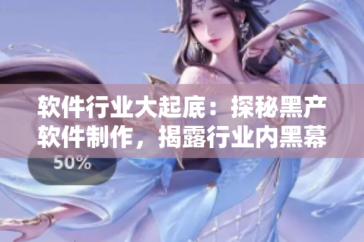 软件行业大起底:探秘黑产软件制作,揭露行业内黑幕与阴谋 软件行业大起底:探秘黑产软件制作,揭露行业内黑幕与阴谋