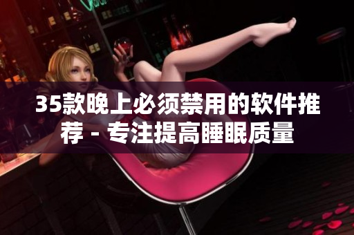 35款晚上必须禁用的软件推荐 - 专注提高睡眠质量 35款晚上必须禁用的软件推荐 - 专注提高睡眠质量