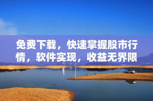 免费下载,快速掌握股市行情,软件实现,收益无界限 免费下载,快速掌握股市行情,软件实现,收益无界限