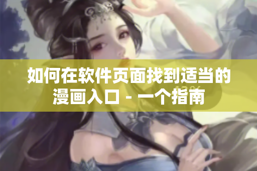 如何在软件页面找到适当的漫画入口 - 一个指南 如何在软件页面找到适当的漫画入口 - 一个指南