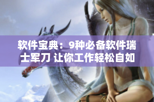 软件宝典：9种必备软件瑞士军刀 让你工作轻松自如