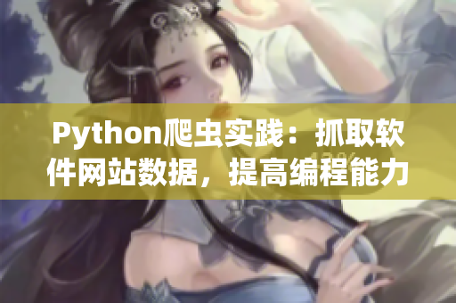 Python爬虫实践：抓取软件网站数据，提高编程能力！