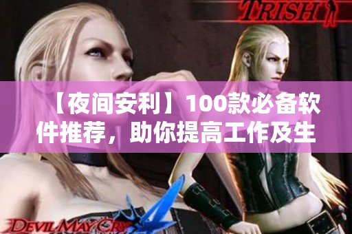 【夜间安利】100款必备软件推荐,助你提高工作及生活效率 【夜间安利】100款必备软件推荐,助你提高工作及生活效率
