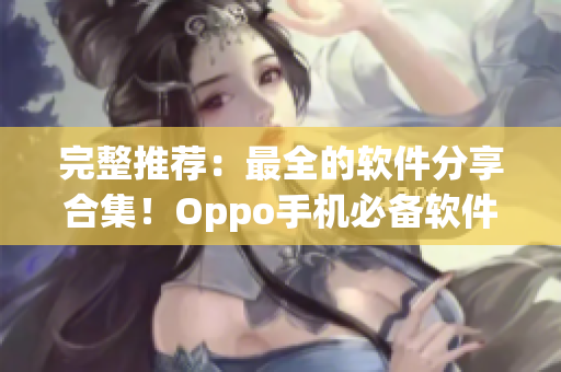 完整推荐：最全的软件分享合集！Oppo手机必备软件大全
