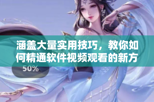 涵盖大量实用技巧，教你如何精通软件视频观看的新方法