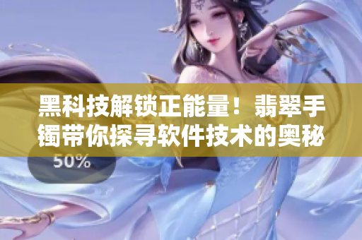 黑科技解锁正能量！翡翠手镯带你探寻软件技术的奥秘