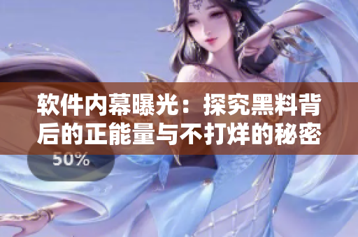软件内幕曝光：探究黑料背后的正能量与不打烊的秘密