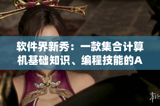 软件界新秀:一款集合计算机基础知识、编程技能的App 软件界新秀:一款集合计算机基础知识、编程技能的App