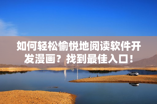如何轻松愉悦地阅读软件开发漫画?找到最佳入口! 如何轻松愉悦地阅读软件开发漫画?找到最佳入口!