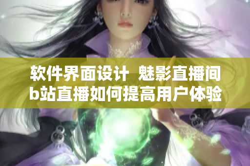 软件界面设计  魅影直播间b站直播如何提高用户体验？