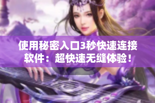 使用秘密入口3秒快速连接软件:超快速无缝体验! 使用秘密入口3秒快速连接软件:超快速无缝体验!