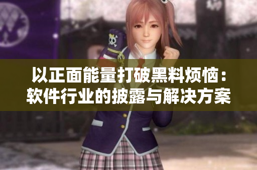 以正面能量打破黑料烦恼:软件行业的披露与解决方案 以正面能量打破黑料烦恼:软件行业的披露与解决方案