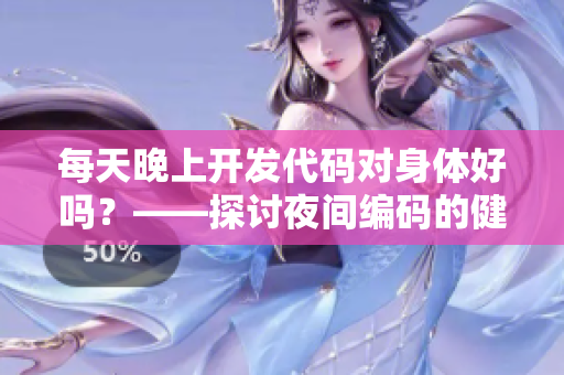 每天晚上开发代码对身体好吗？——探讨夜间编码的健康影响