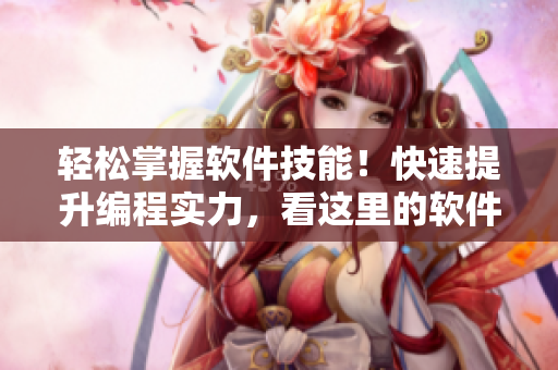 轻松掌握软件技能！快速提升编程实力，看这里的软件教程视频！