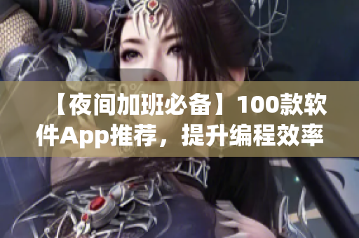 【夜间加班必备】100款软件App推荐,提升编程效率从此so easy! 【夜间加班必备】100款软件App推荐,提升编程效率从此so easy!