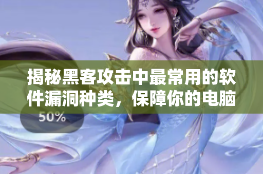 揭秘黑客攻击中最常用的软件漏洞种类,保障你的电脑安全! 揭秘黑客攻击中最常用的软件漏洞种类,保障你的电脑安全!