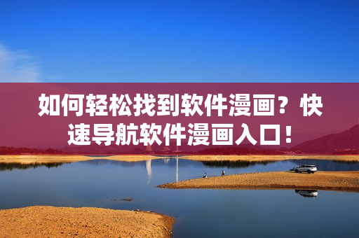 如何轻松找到软件漫画？快速导航软件漫画入口！