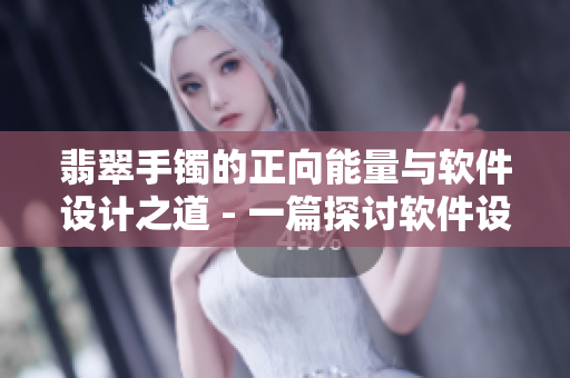 翡翠手镯的正向能量与软件设计之道 - 一篇探讨软件设计哲学的文章