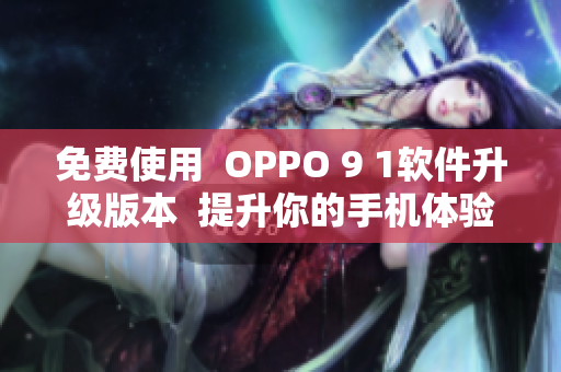 免费使用  OPPO 9 1软件升级版本  提升你的手机体验