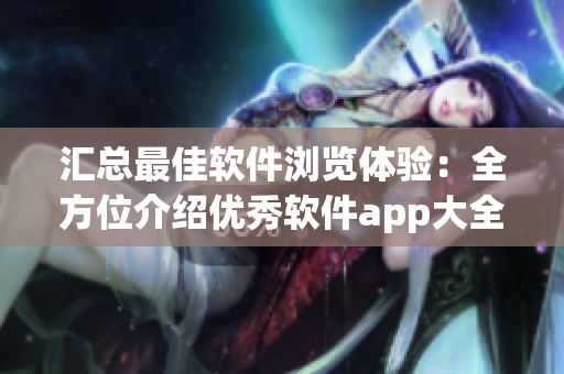 汇总最佳软件浏览体验：全方位介绍优秀软件app大全