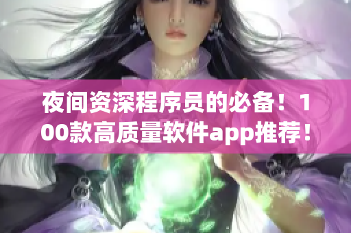 夜间资深程序员的必备！100款高质量软件app推荐！