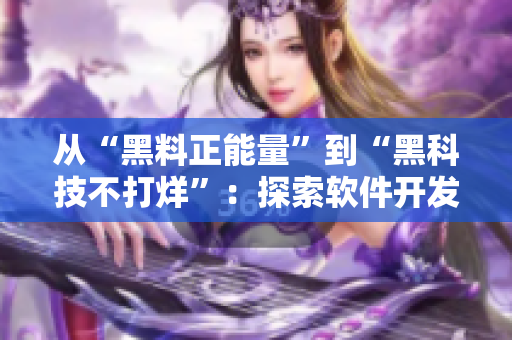 从“黑料正能量”到“黑科技不打烊”：探索软件开发的无尽可能性