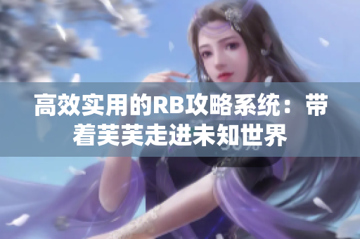 高效实用的RB攻略系统：带着芙芙走进未知世界