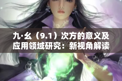九·幺（9.1）次方的意义及应用领域研究：新视角解读数学概念