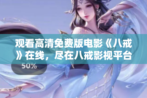 观看高清免费版电影《八戒》在线，尽在八戒影视平台