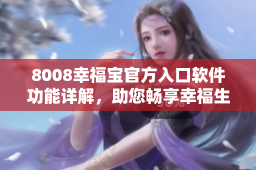 8008幸福宝官方入口软件功能详解，助您畅享幸福生活
