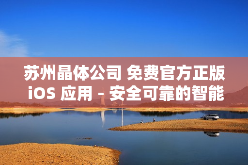 苏州晶体公司 免费官方正版 iOS 应用 - 安全可靠的智能选择
