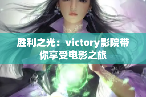 胜利之光：victory影院带你享受电影之旅