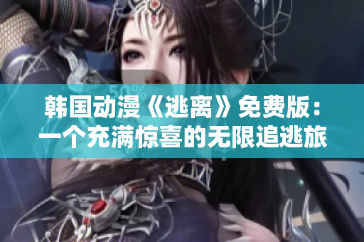 韩国动漫《逃离》免费版：一个充满惊喜的无限追逃旅程