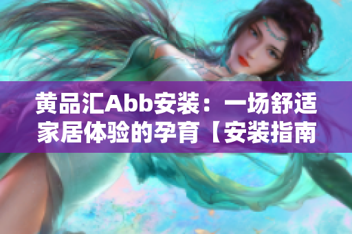 黄品汇Abb安装：一场舒适家居体验的孕育【安装指南】