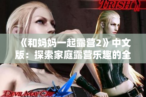 《和妈妈一起露营2》中文版：探索家庭露营乐趣的全新体验