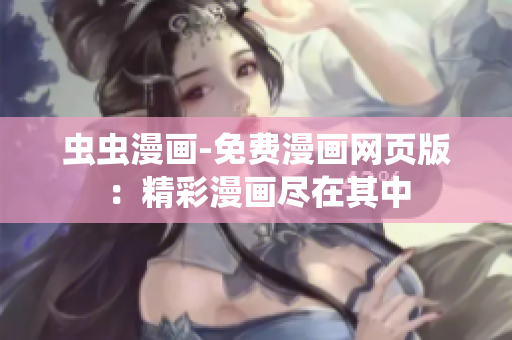 虫虫漫画-免费漫画网页版：精彩漫画尽在其中
