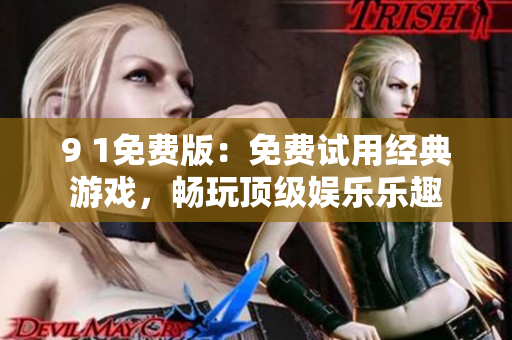 9 1免费版：免费试用经典游戏，畅玩顶级娱乐乐趣
