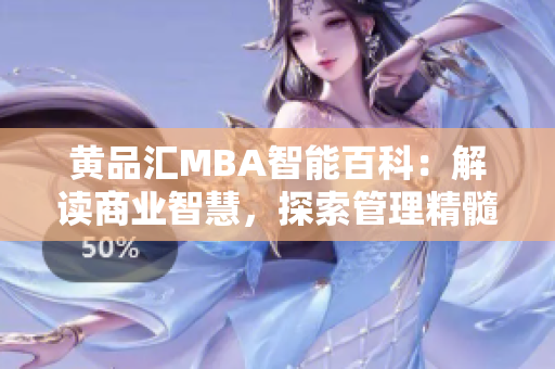黄品汇MBA智能百科：解读商业智慧，探索管理精髓