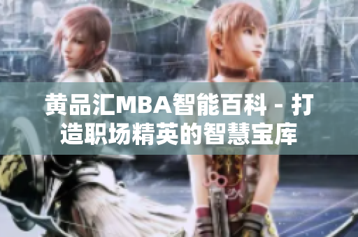 黄品汇MBA智能百科 - 打造职场精英的智慧宝库
